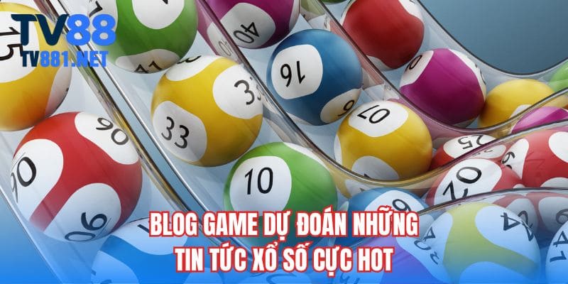 Blog game dự đoán những tin tức xổ số cực hot