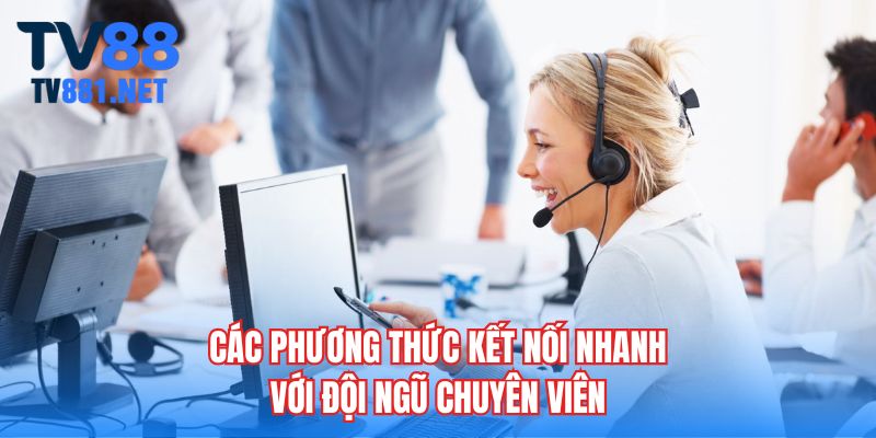 Các phương thức kết nối nhanh với đội ngũ chuyên viên