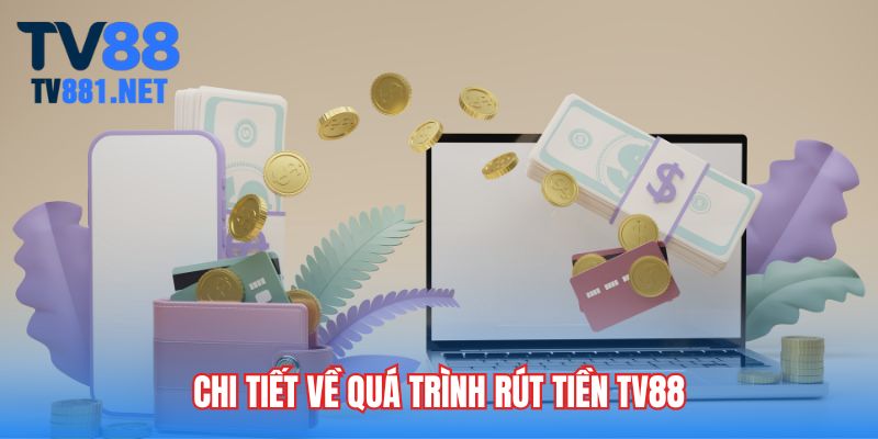Chi tiết về quá trình rút tiền TV88