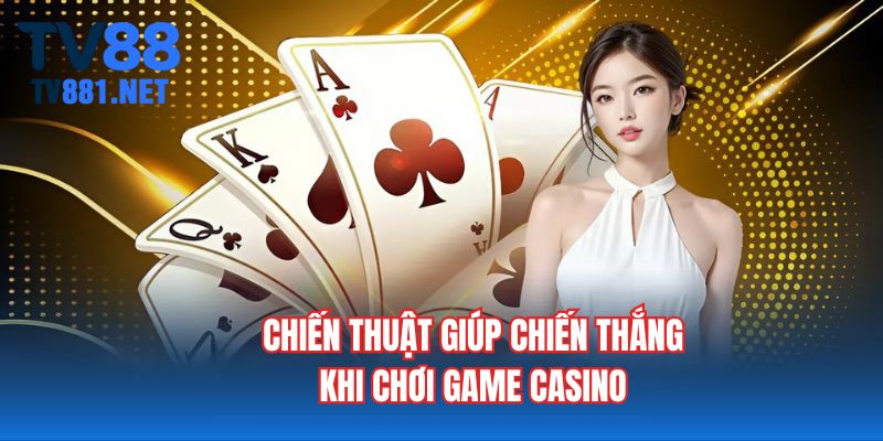 Chiến thuật giúp chiến thắng khi chơi game Casino