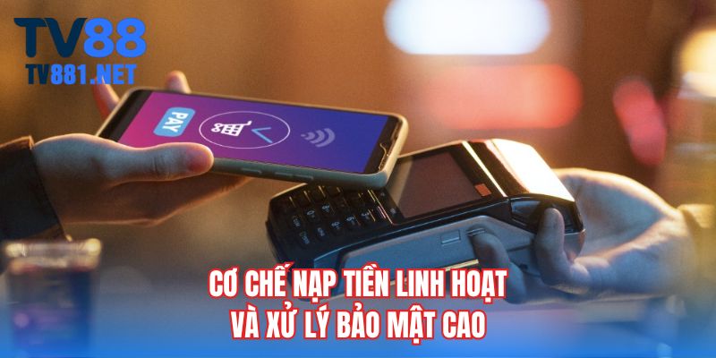 Cơ chế nạp tiền linh hoạt và xử lý bảo mật cao