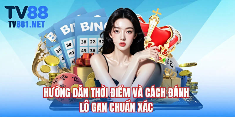 Hướng dẫn thời điểm và cách đánh lô gan chuẩn xác 