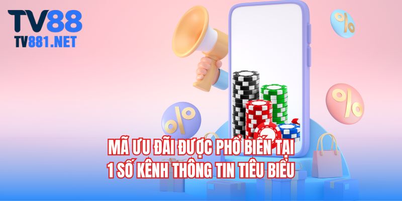 Mã ưu đãi được phổ biến tại 1 số kênh thông tin tiêu biểu