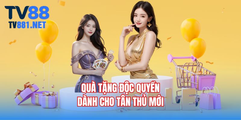 Quà tặng độc quyền dành cho tân thủ mới