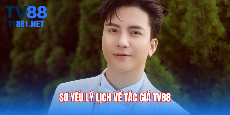 Sơ yếu lý lịch về tác giả TV88
