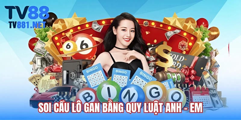 Soi cầu lô gan bằng quy luật anh - em 