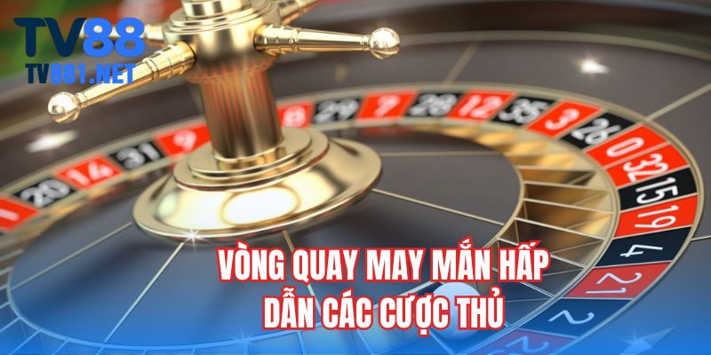 Vòng quay may mắn hấp dẫn các cược thủ